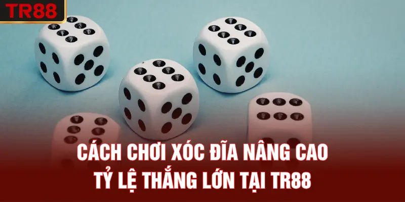 Cách chơi xóc đĩa nâng cao tỷ lệ thắng lớn tại TR88