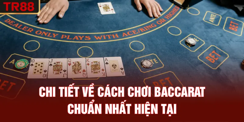 Chi tiết về cách chơi Baccarat chuẩn nhất hiện tại
