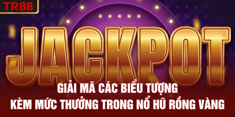 Giải mã các biểu tượng kèm mức thưởng trong nổ hũ Rồng Vàng