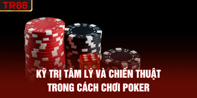 Kỹ trị tâm lý và chiến thuật trong cách chơi Poker