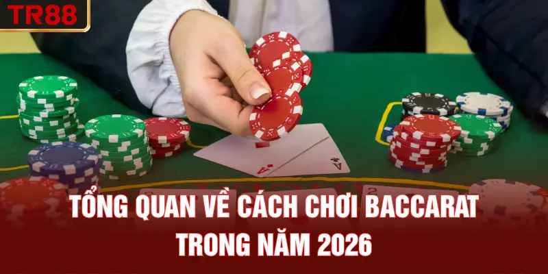 Tổng quan về cách chơi Baccarat trong năm 2026